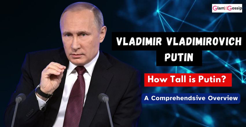 How Tall is Putin? Unveiling the Truth Behind His Height and Public Perception, Early Life, Education, Political Position and Progress How Tall is Putin